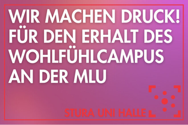 Wir machen Druck! – Für den Erhalt des Wohlfühlcampus an der MLU